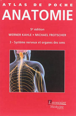 Anatomie 3 Système nerveux et organes des sens - LAVOISIER MÉDECINE SCIENCES - Atlas de poche - Werner KAHLE, Michael FROTSCHER
