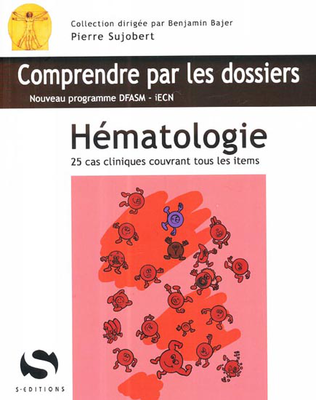 Hématologie - S ÉDITIONS - Comprendre par les dossiers - Pierre SUJOBERT