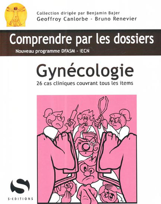 Gynécologie - S ÉDITIONS - Comprendre par les dossiers - Geoffroy CANLORBE, Bruno RENEVIER