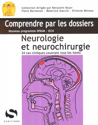 Neurologie et neurochirurgie - S ÉDITIONS - Comprendre par les dossiers - Flore BARONNET, Béatrice GARCIN, Etienne MIREAU