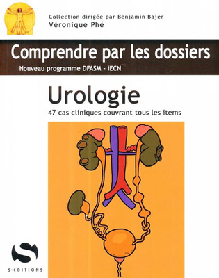 Urologie - S ÉDITIONS - Comprendre par les dossiers - Véronique PHE